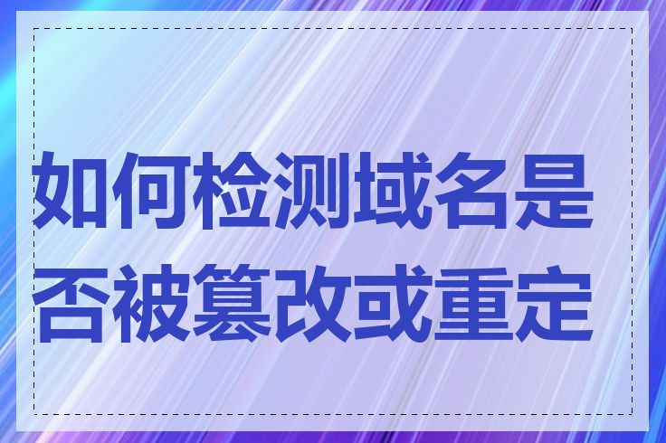 如何检测域名是否被篡改或重定向