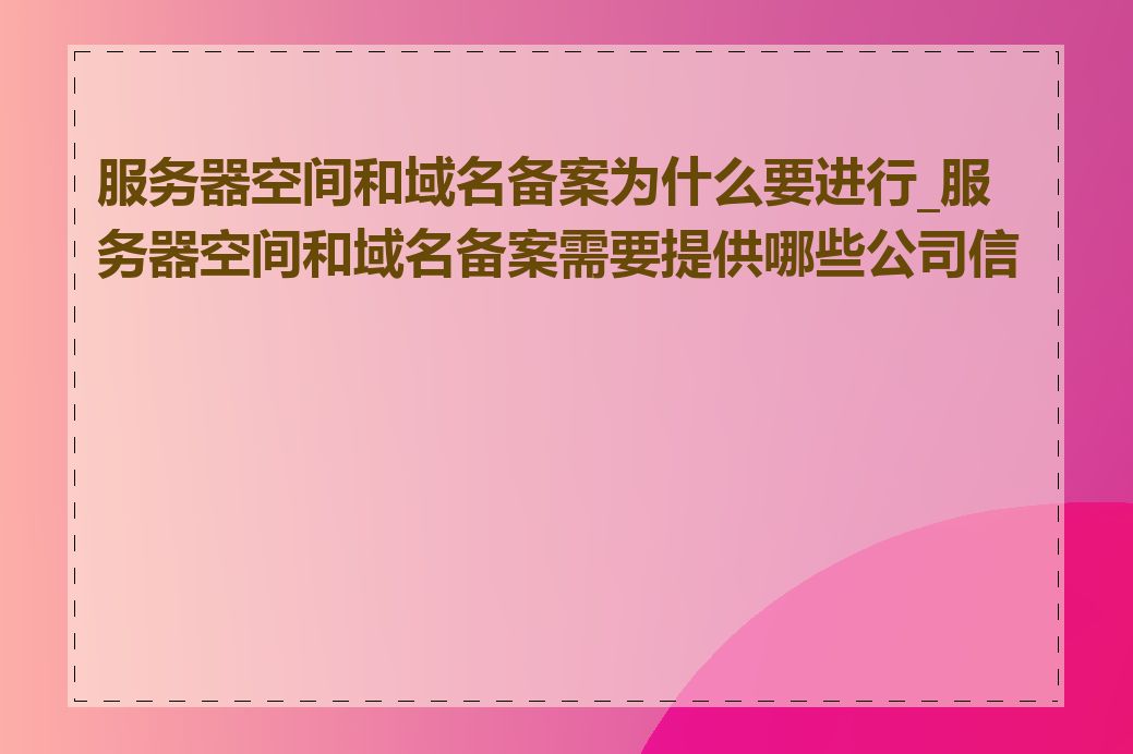 服务器空间和域名备案为什么要进行_服务器空间和域名备案需要提供哪些公司信息