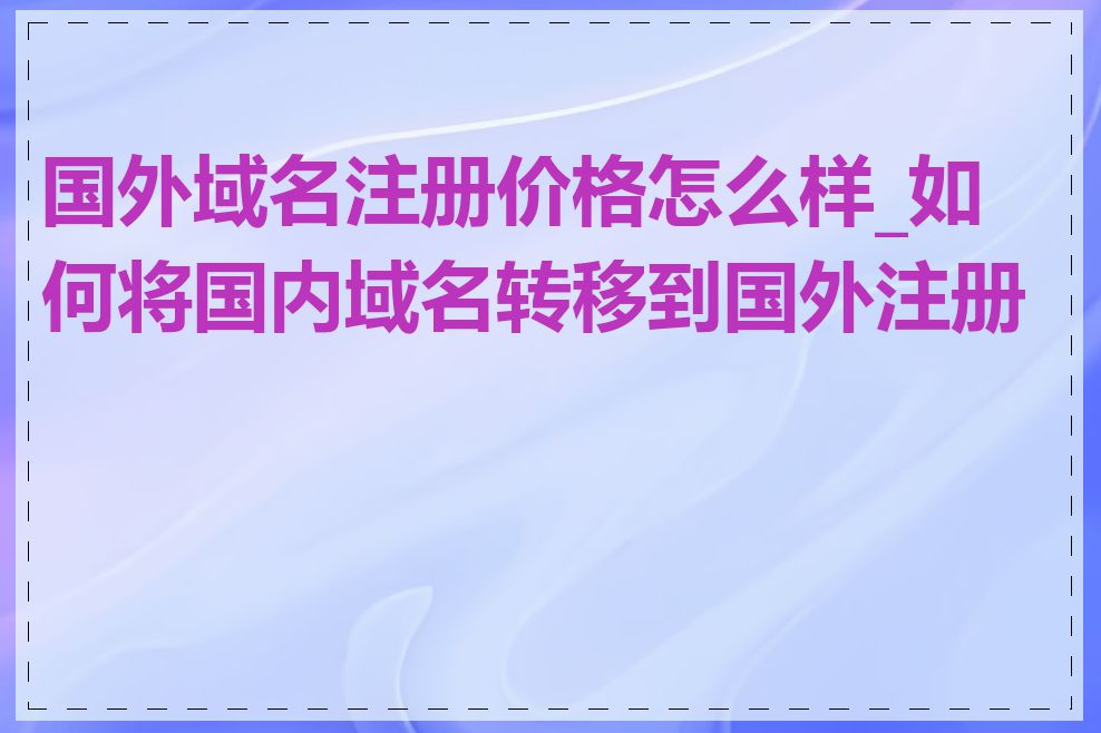 国外域名注册价格怎么样_如何将国内域名转移到国外注册商