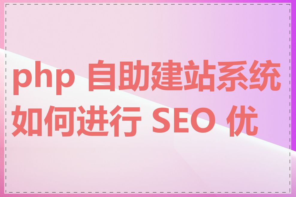 php 自助建站系统如何进行 SEO 优化