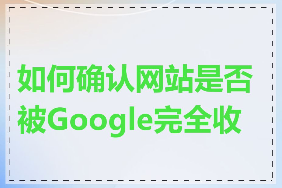 如何确认网站是否被Google完全收录