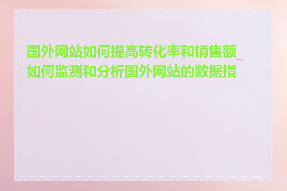 国外网站如何提高转化率和销售额_如何监测和分析国外网站的数据指标