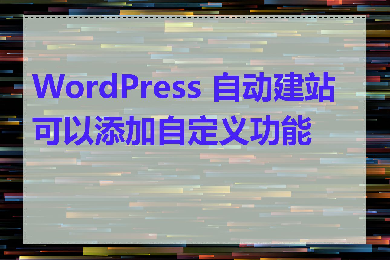 WordPress 自动建站可以添加自定义功能吗