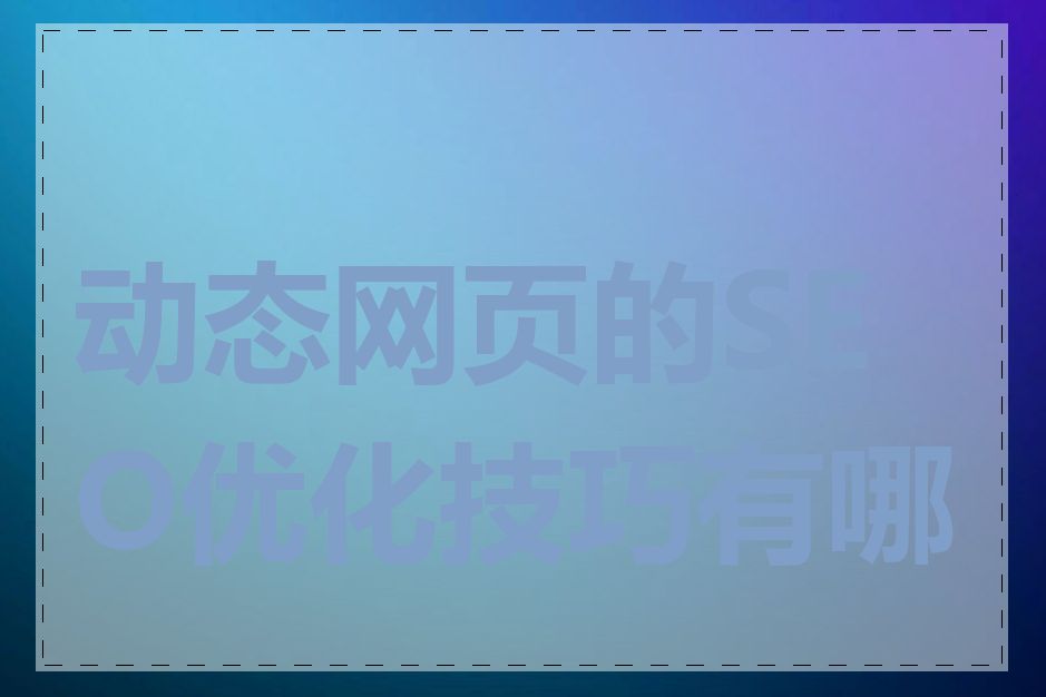 动态网页的SEO优化技巧有哪些