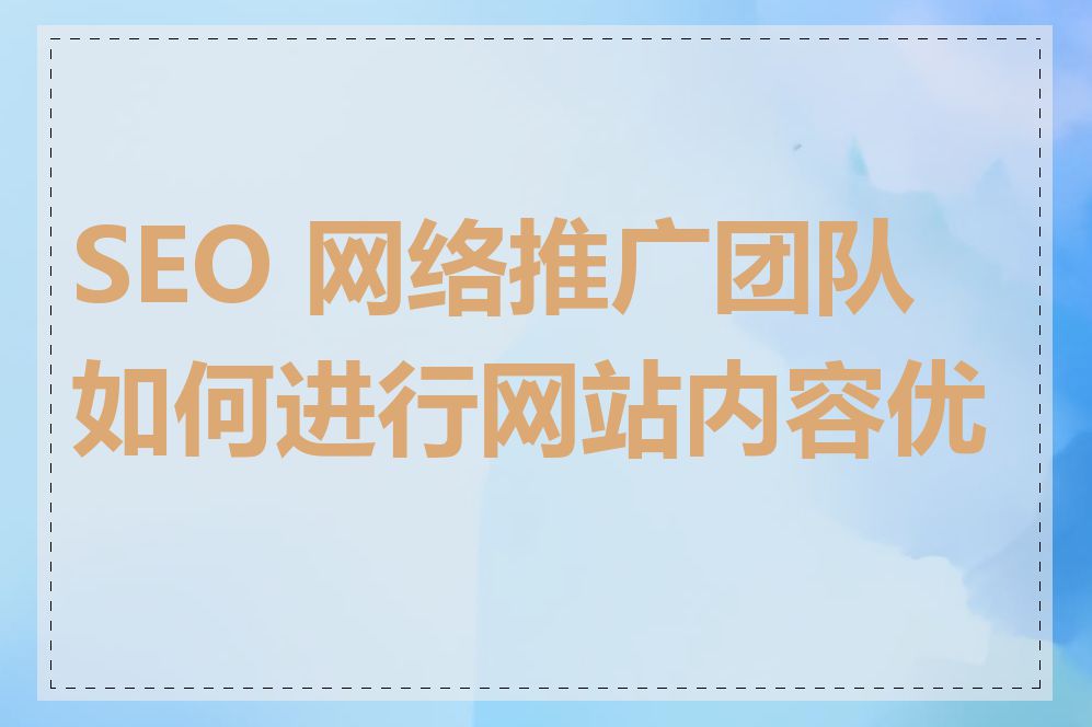 SEO 网络推广团队如何进行网站内容优化