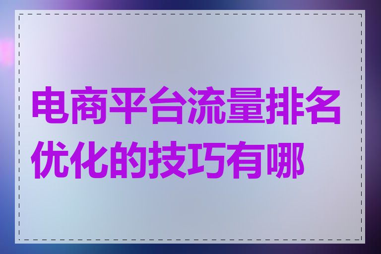 电商平台流量排名优化的技巧有哪些