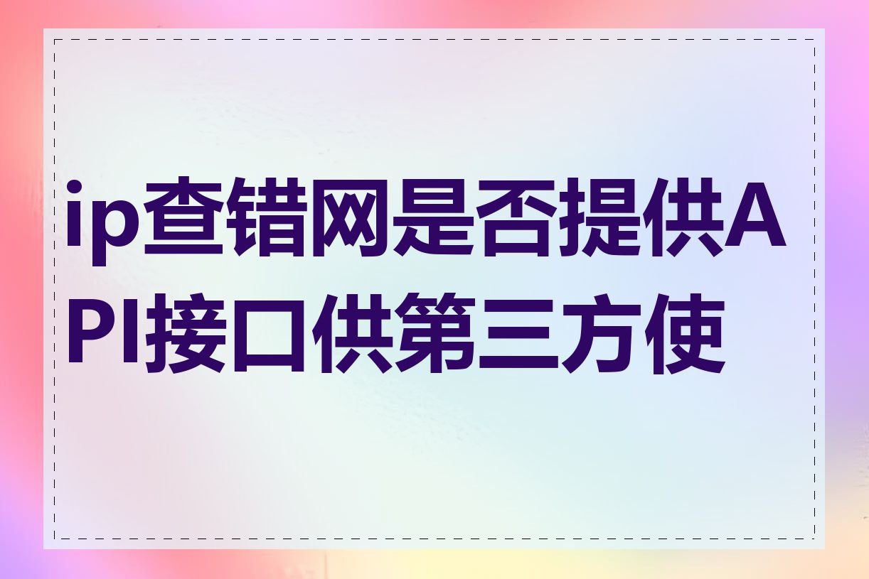 ip查错网是否提供API接口供第三方使用