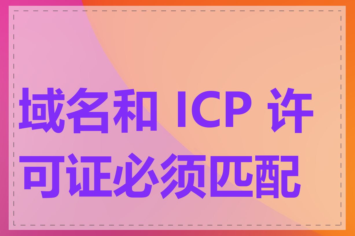 域名和 ICP 许可证必须匹配吗