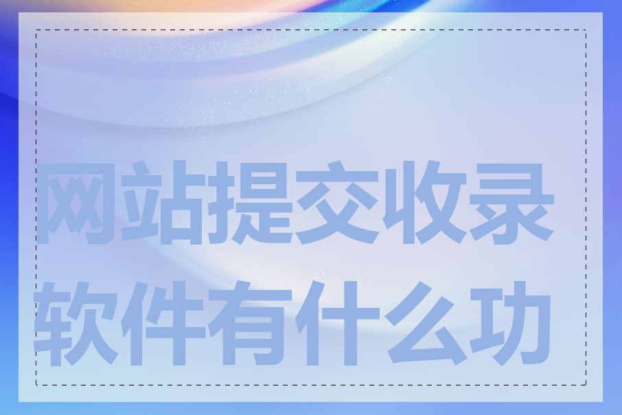 网站提交收录软件有什么功能