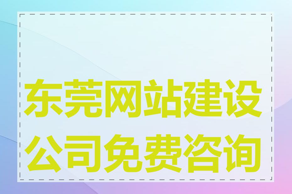 东莞网站建设公司免费咨询吗