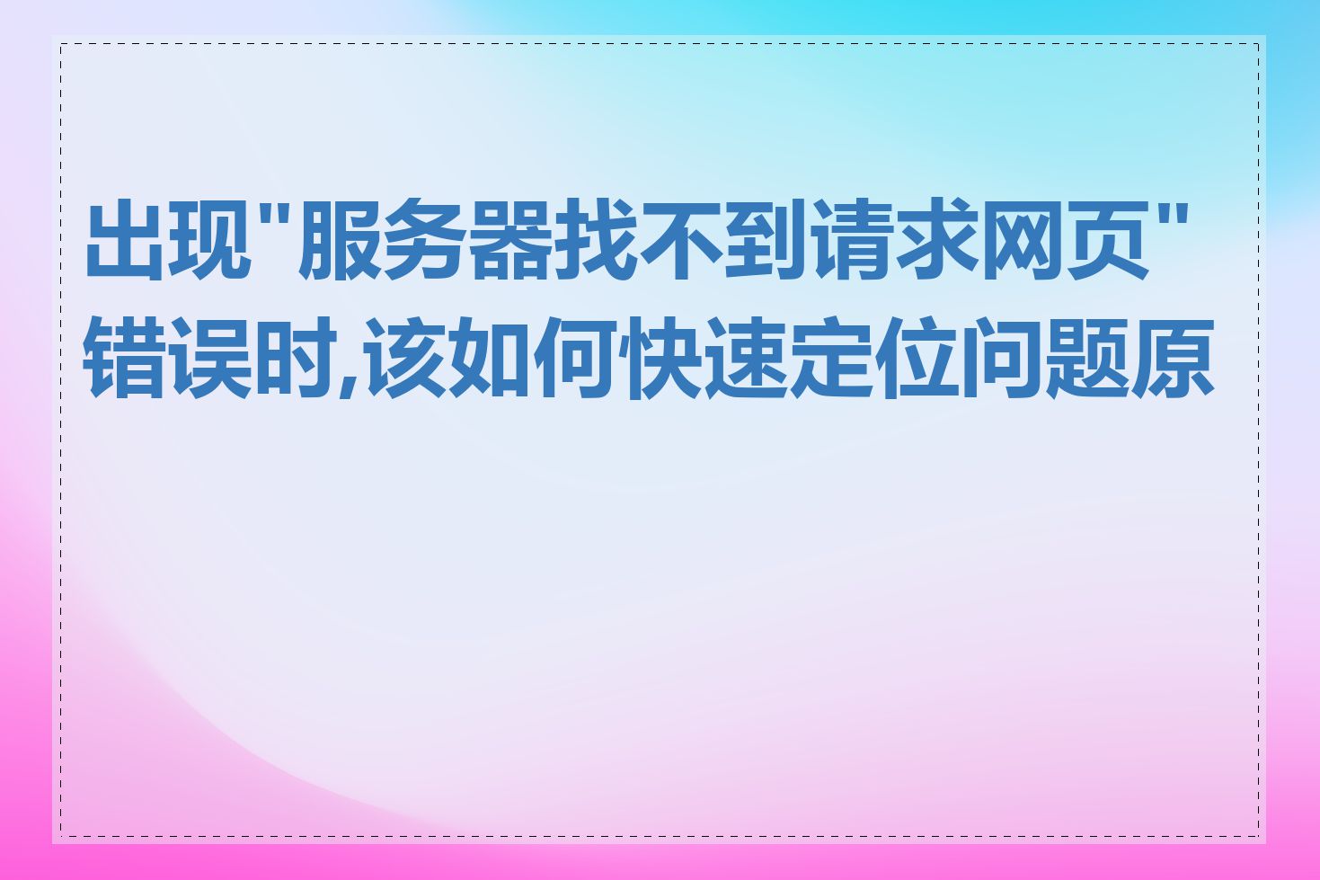 出现"服务器找不到请求网页"错误时,该如何快速定位问题原因