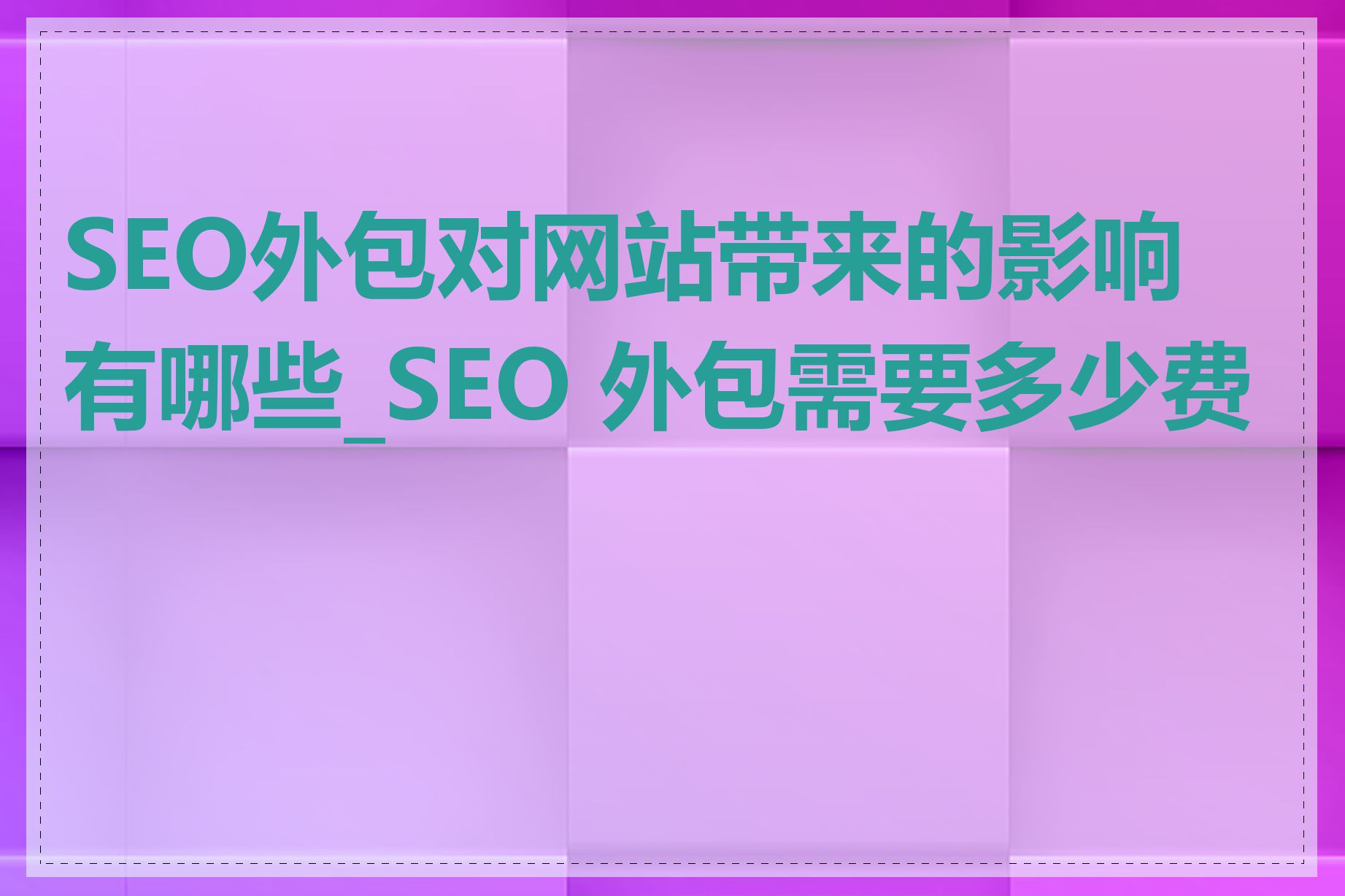 SEO外包对网站带来的影响有哪些_SEO 外包需要多少费用