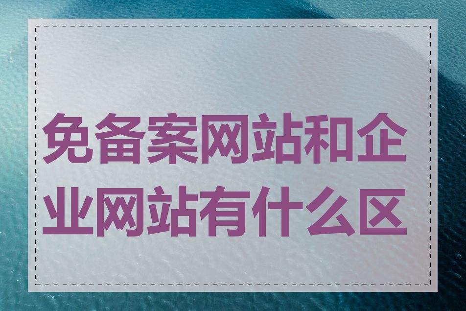 免备案网站和企业网站有什么区别