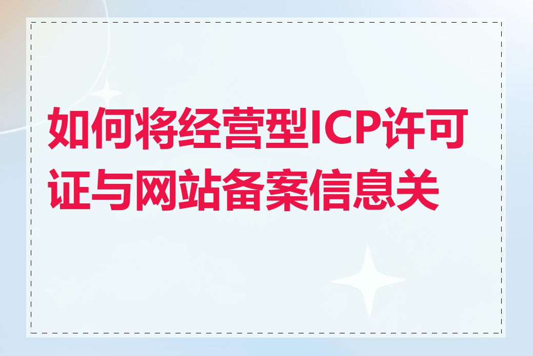 如何将经营型ICP许可证与网站备案信息关联