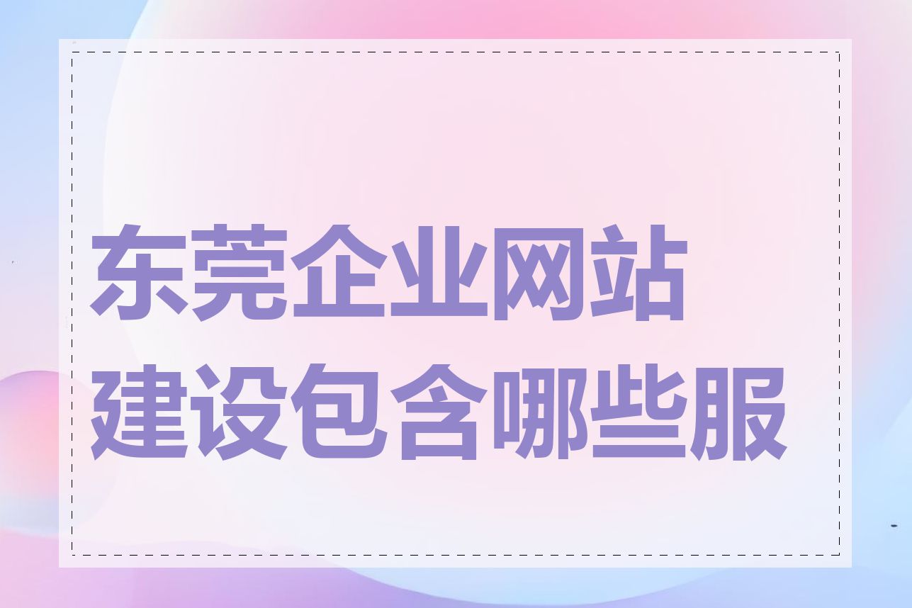 东莞企业网站建设包含哪些服务