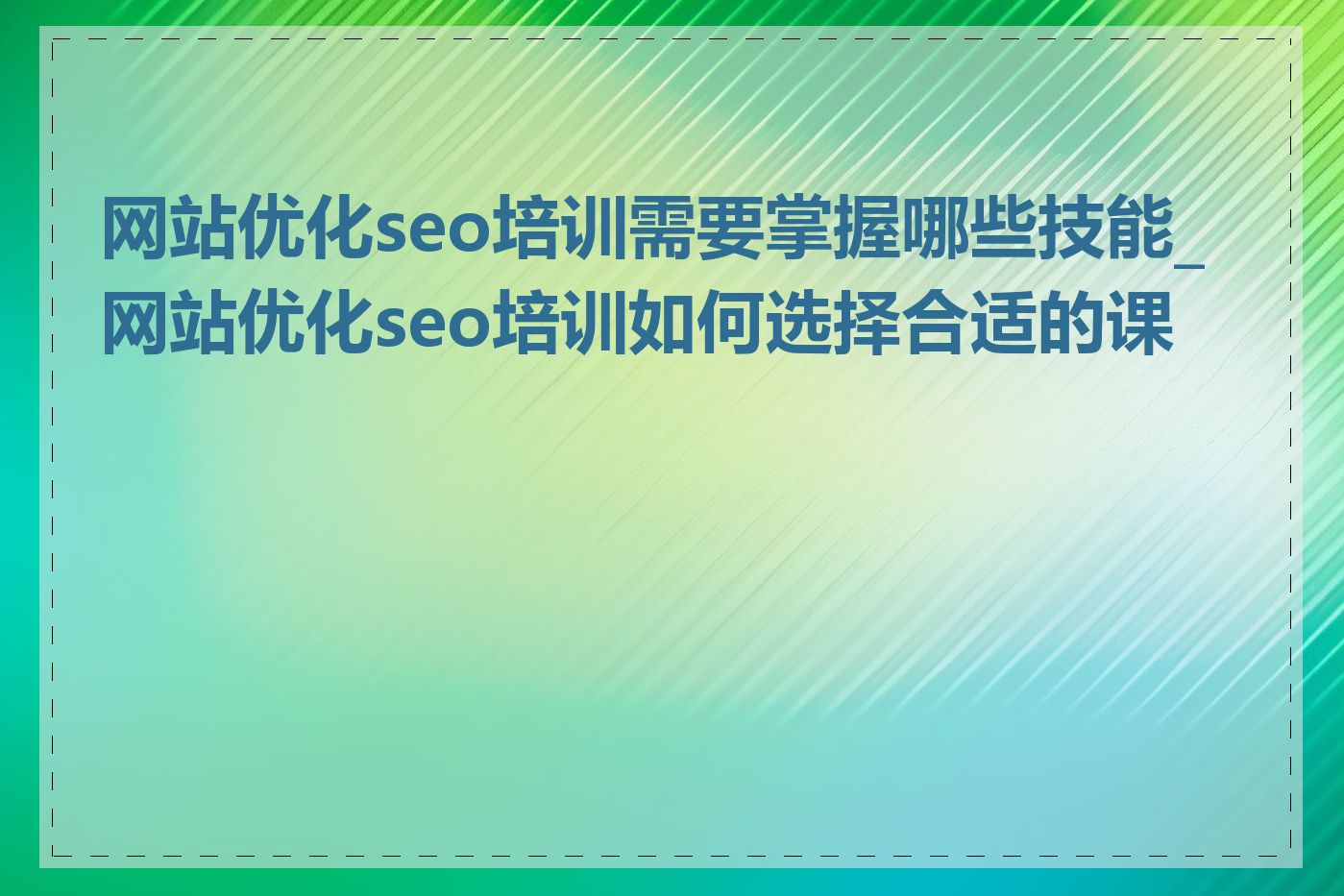 网站优化seo培训需要掌握哪些技能_网站优化seo培训如何选择合适的课程