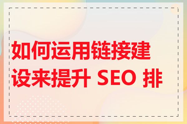 如何运用链接建设来提升 SEO 排名