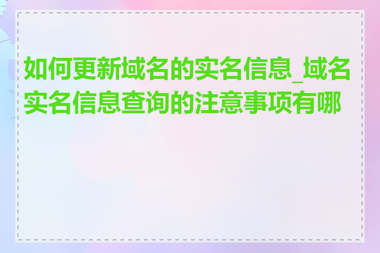 如何更新域名的实名信息_域名实名信息查询的注意事项有哪些