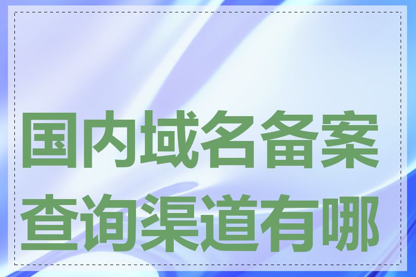 国内域名备案查询渠道有哪些