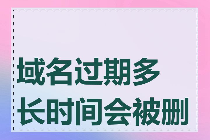 域名过期多长时间会被删除