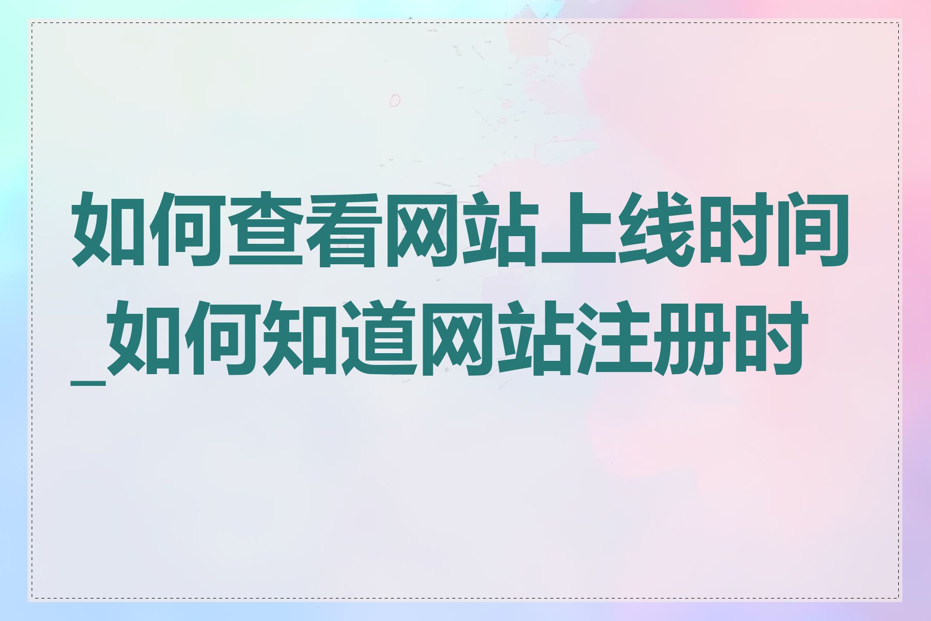 如何查看网站上线时间_如何知道网站注册时间