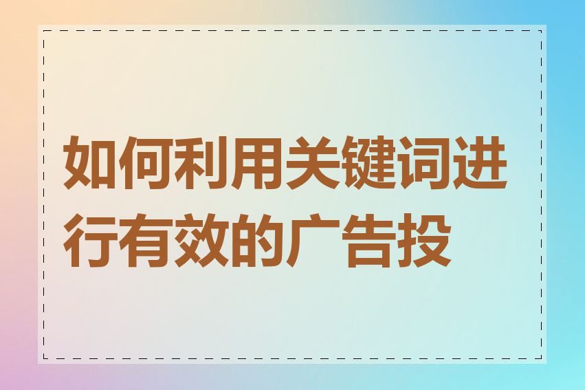 如何利用关键词进行有效的广告投放