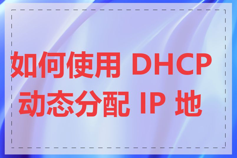 如何使用 DHCP 动态分配 IP 地址