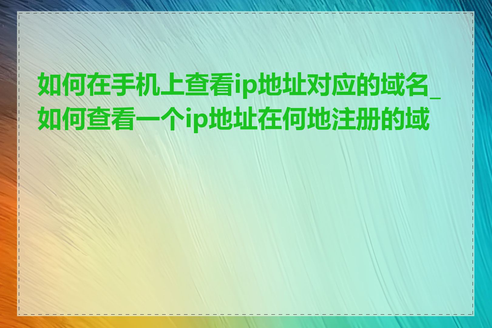 如何在手机上查看ip地址对应的域名_如何查看一个ip地址在何地注册的域名