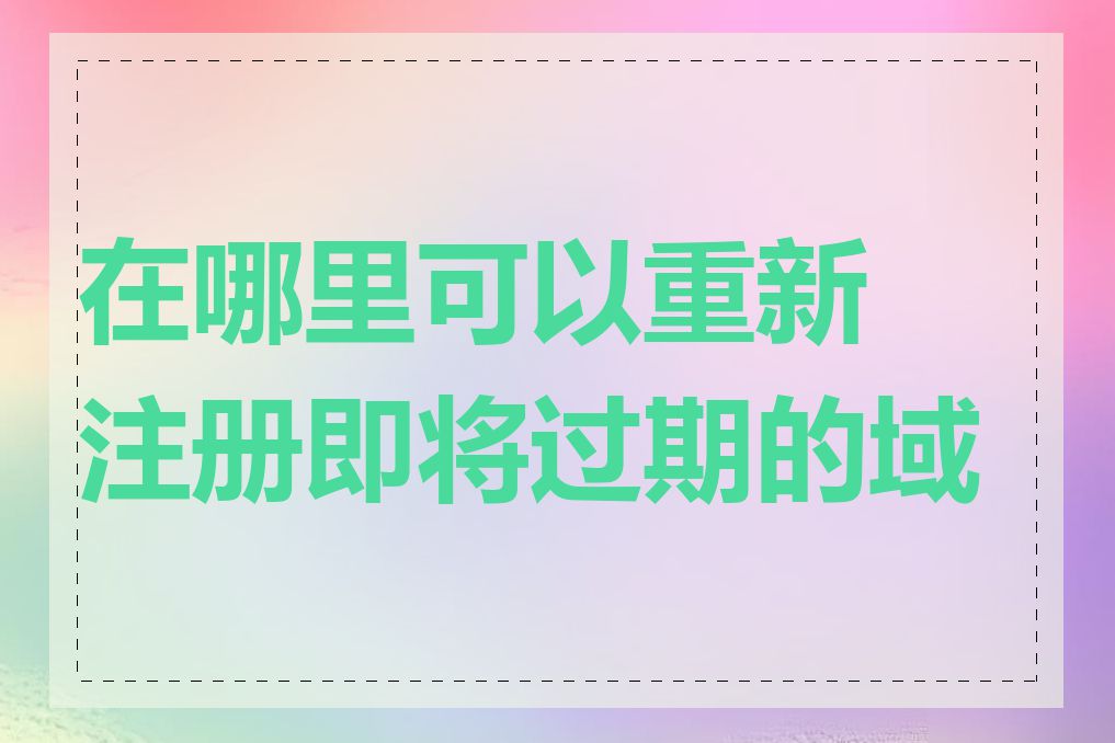 在哪里可以重新注册即将过期的域名