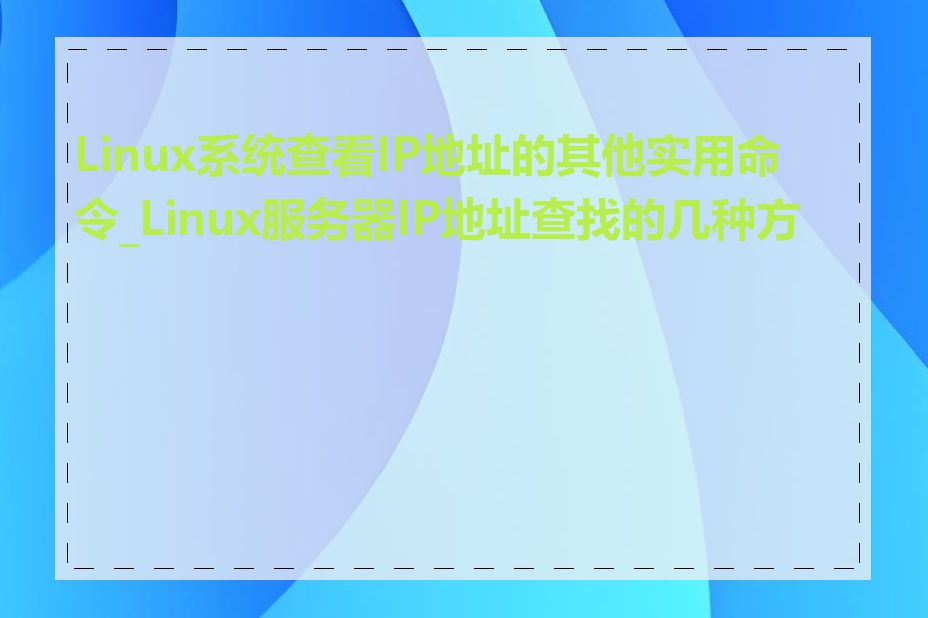 Linux系统查看IP地址的其他实用命令_Linux服务器IP地址查找的几种方法