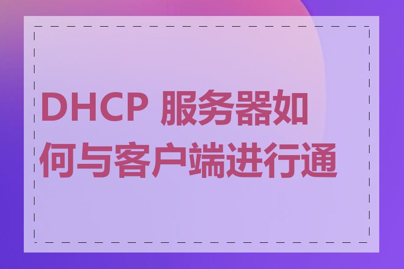 DHCP 服务器如何与客户端进行通信