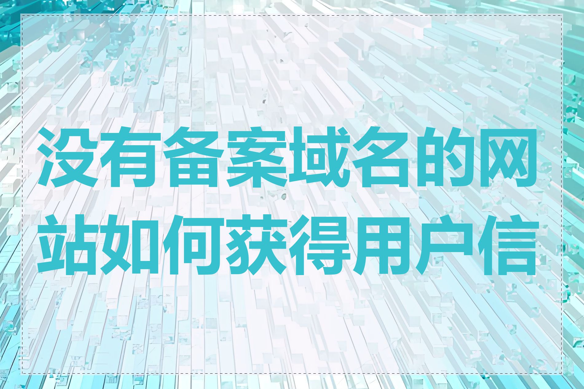 没有备案域名的网站如何获得用户信任