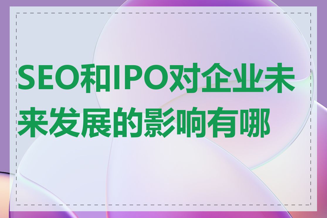 SEO和IPO对企业未来发展的影响有哪些