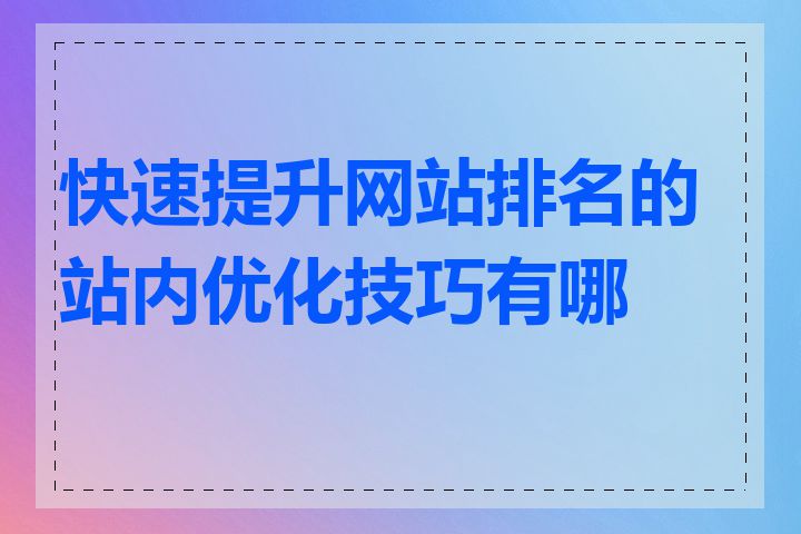 快速提升网站排名的站内优化技巧有哪些