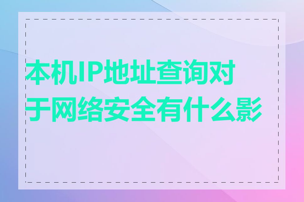 本机IP地址查询对于网络安全有什么影响