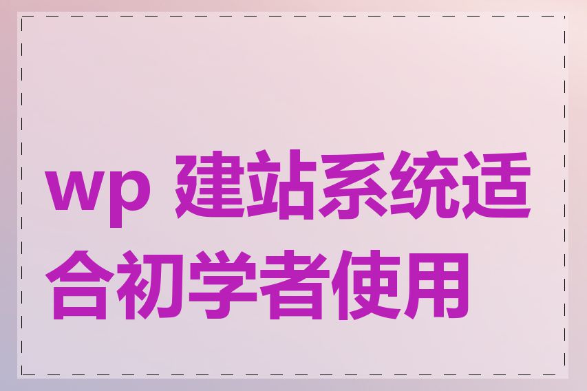 wp 建站系统适合初学者使用吗