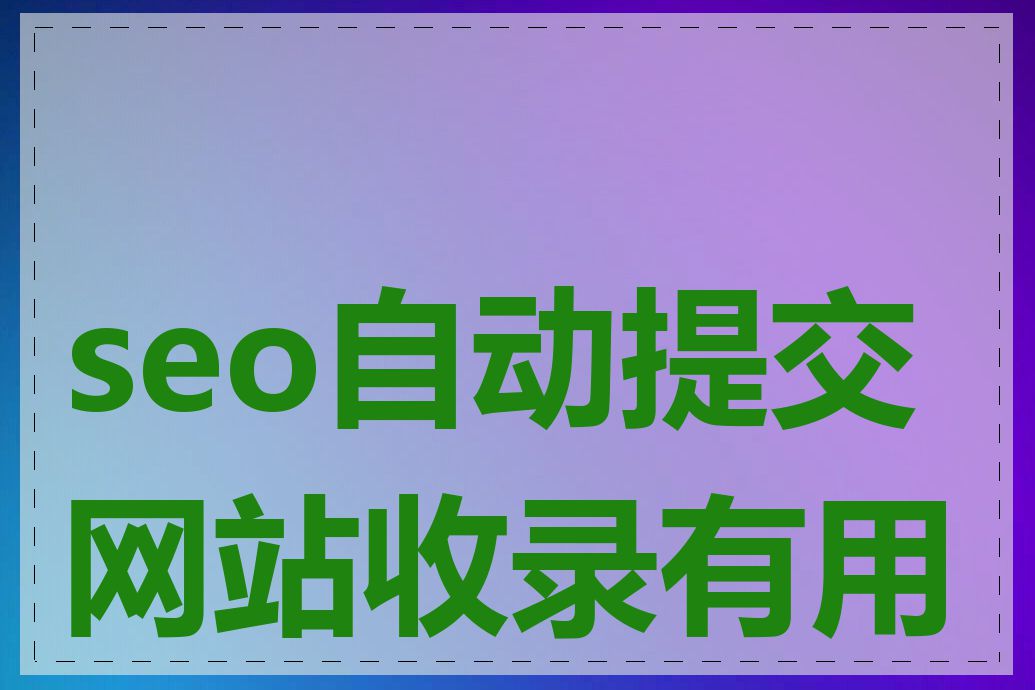 seo自动提交网站收录有用吗