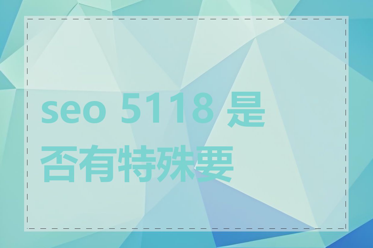 seo 5118 是否有特殊要求