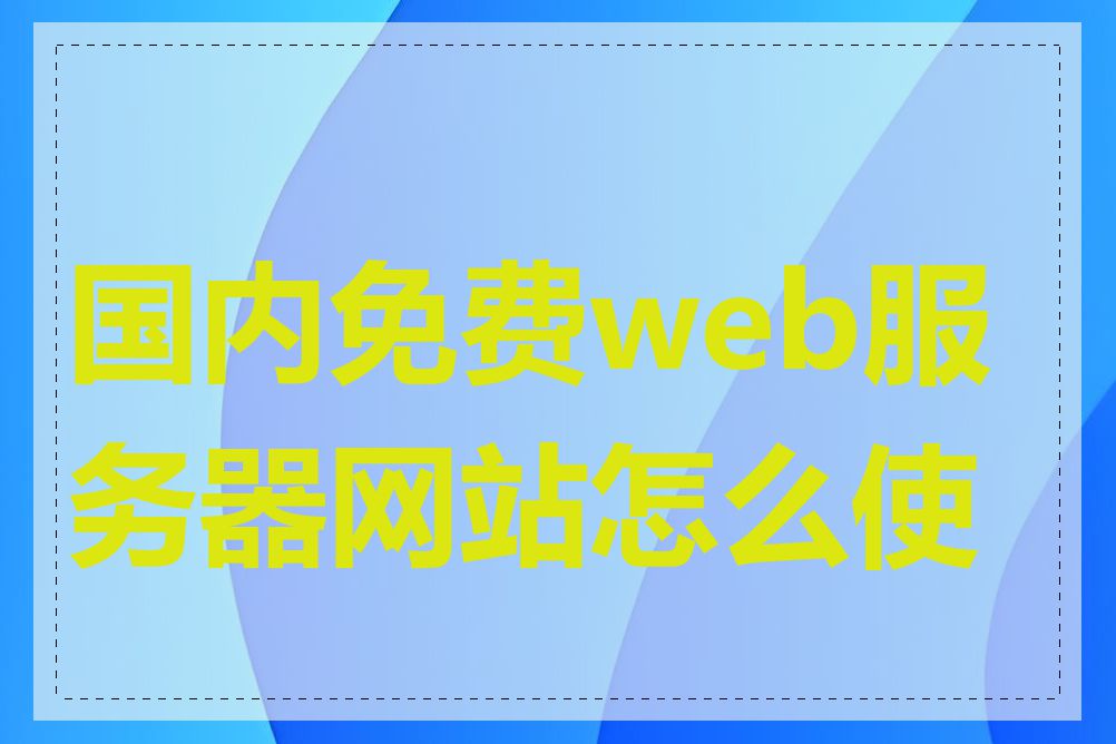 国内免费web服务器网站怎么使用