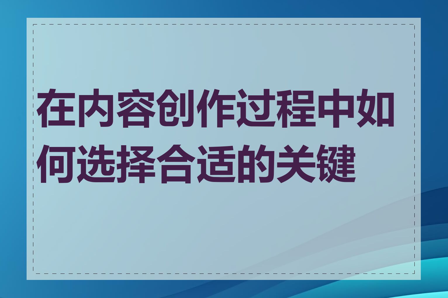 在内容创作过程中如何选择合适的关键词