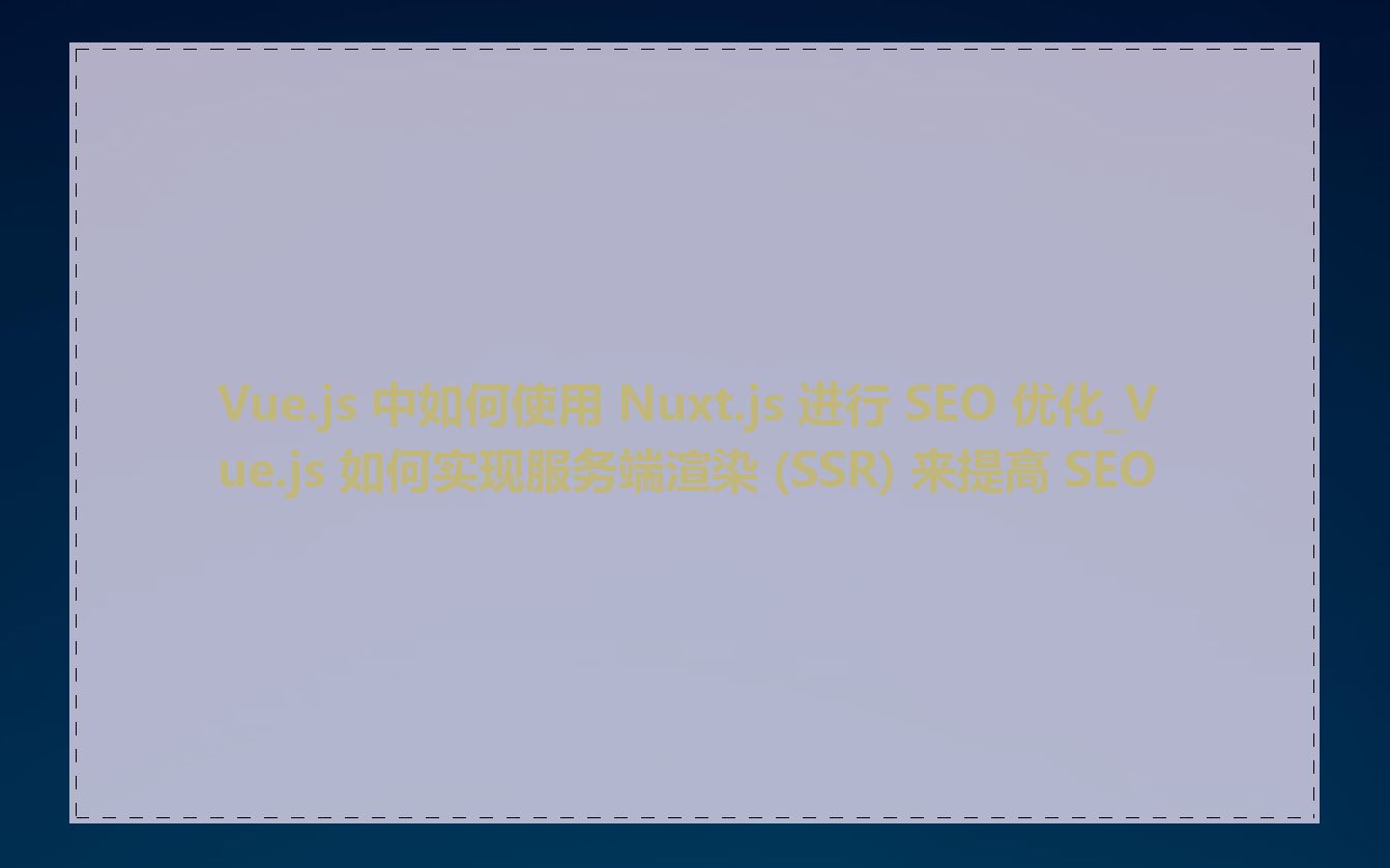 Vue.js 中如何使用 Nuxt.js 进行 SEO 优化_Vue.js 如何实现服务端渲染 (SSR) 来提高 SEO