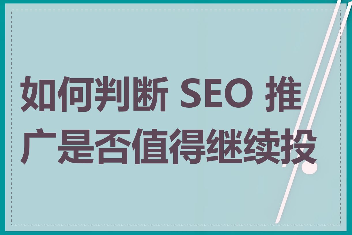 如何判断 SEO 推广是否值得继续投入