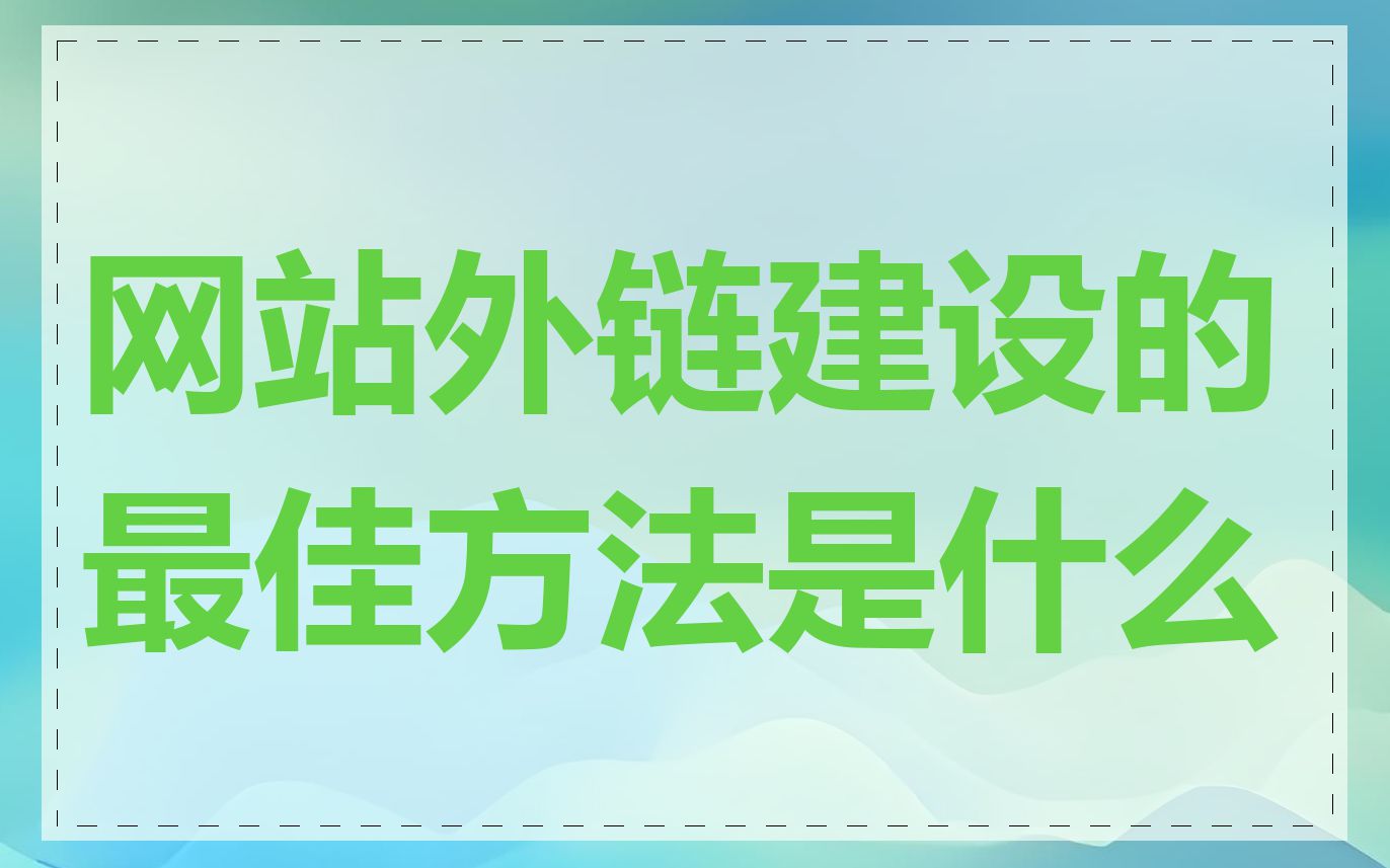 网站外链建设的最佳方法是什么