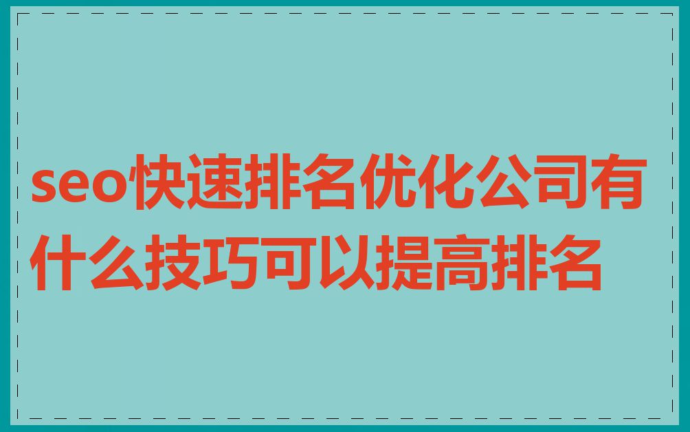 seo快速排名优化公司有什么技巧可以提高排名