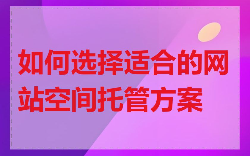 如何选择适合的网站空间托管方案