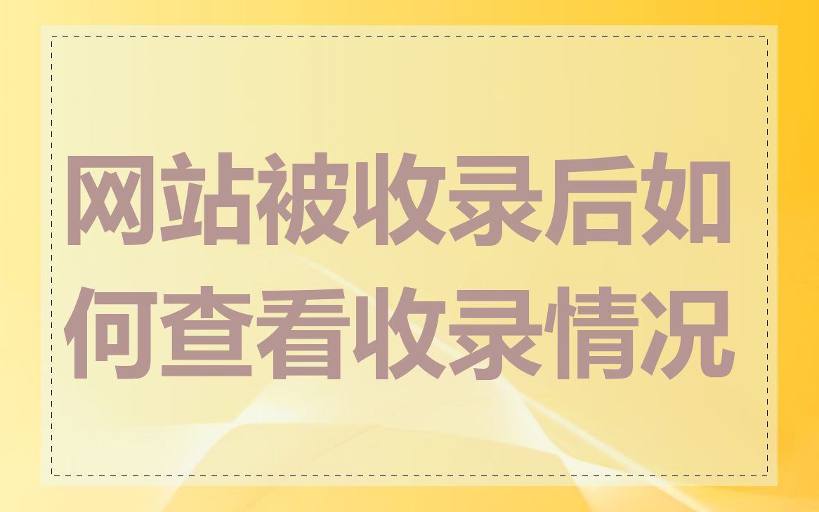 网站被收录后如何查看收录情况