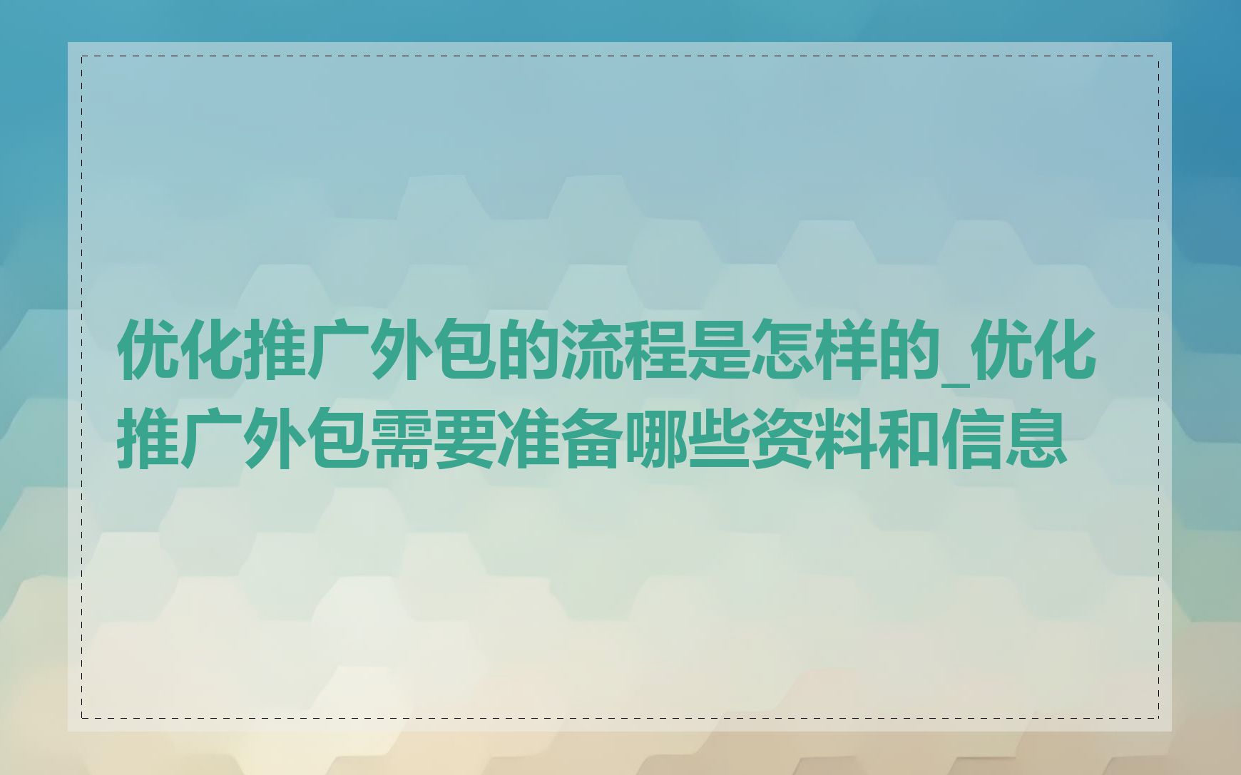 优化推广外包的流程是怎样的_优化推广外包需要准备哪些资料和信息