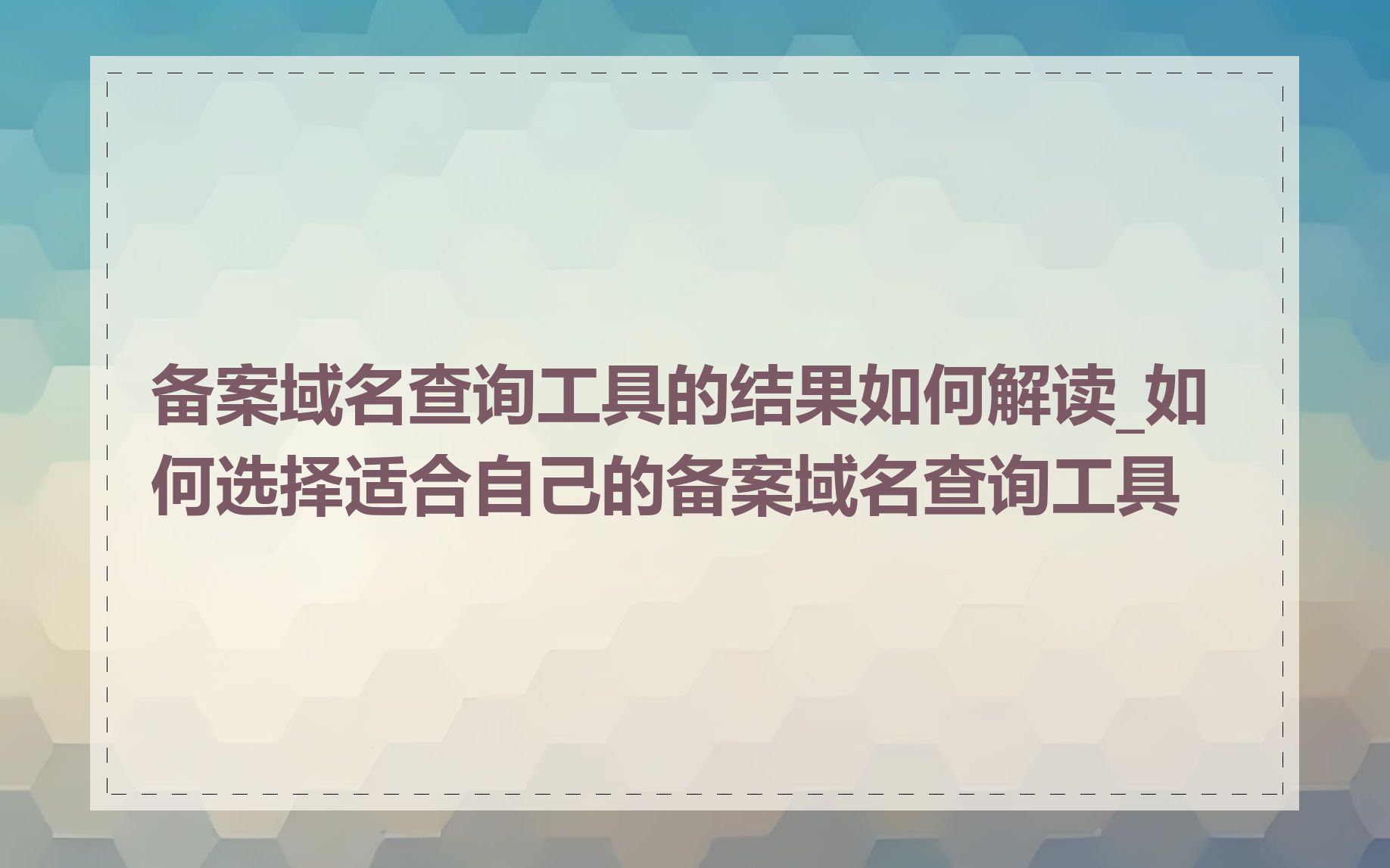 备案域名查询工具的结果如何解读_如何选择适合自己的备案域名查询工具