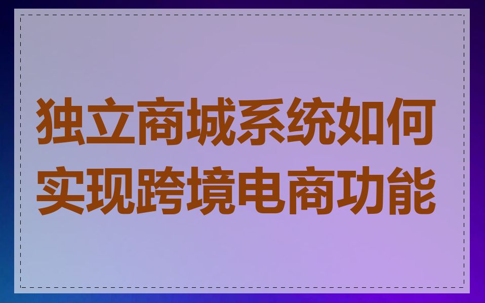 独立商城系统如何实现跨境电商功能