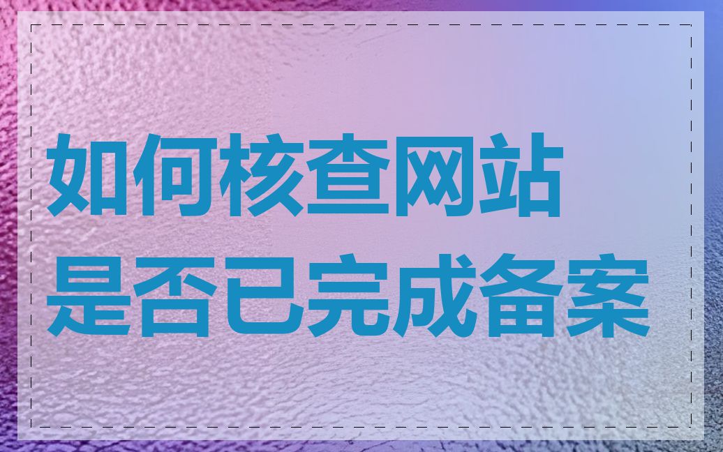 如何核查网站是否已完成备案